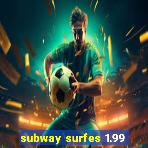 subway surfes 1.99